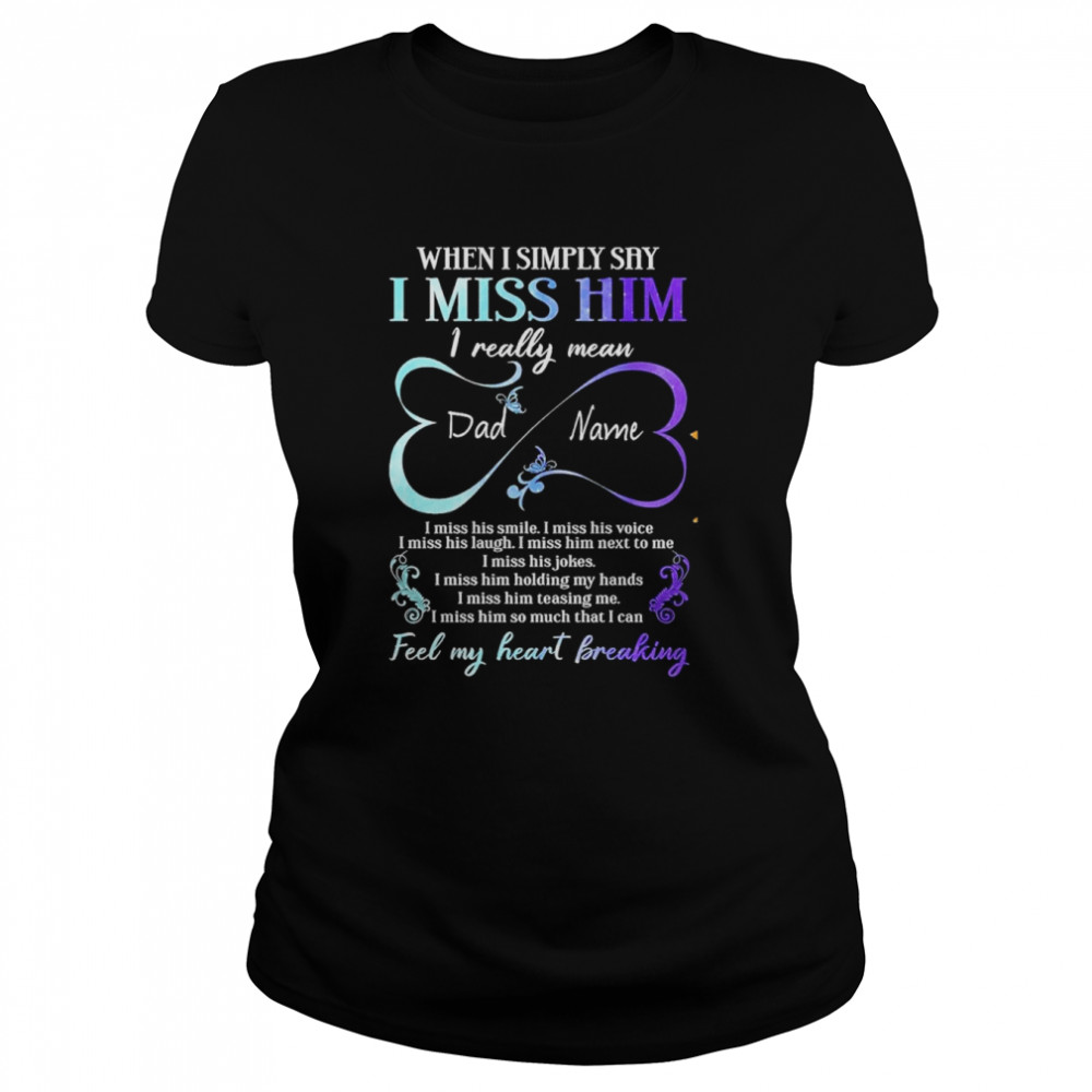 Dad In Heaven When I Simply Say I Miss Him I Really Mean I Miss His Smile I Miss His Voice T- Classic Women's T-shirt