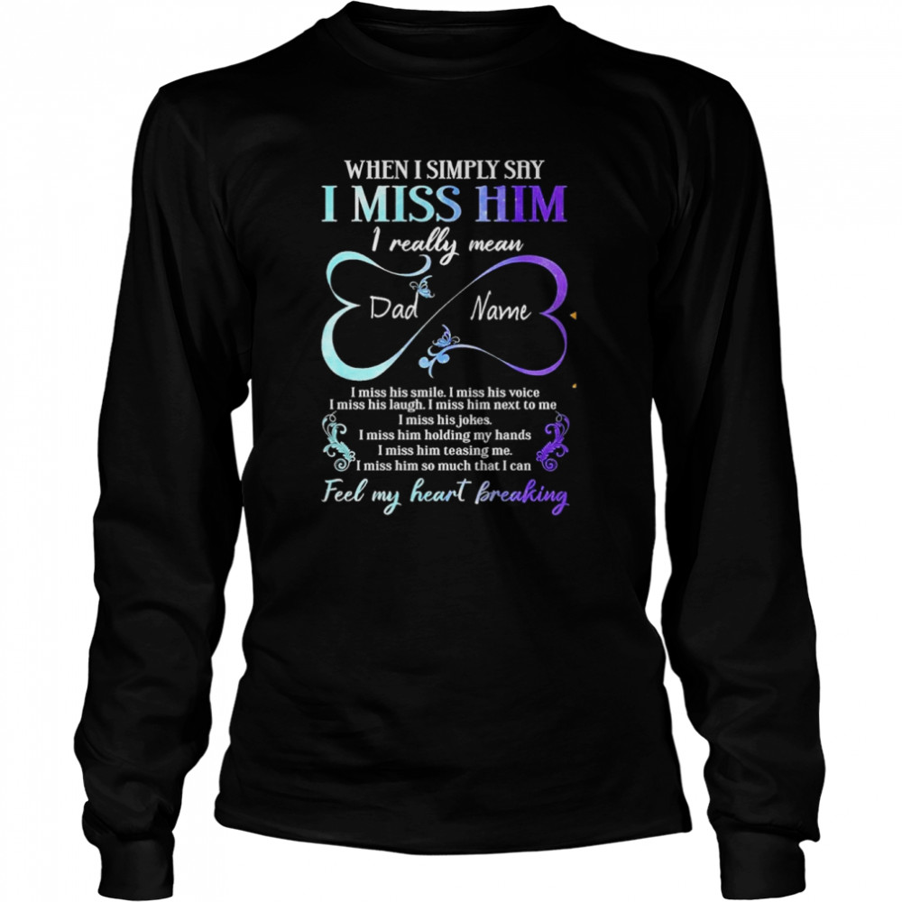 Dad In Heaven When I Simply Say I Miss Him I Really Mean I Miss His Smile I Miss His Voice T- Long Sleeved T-shirt