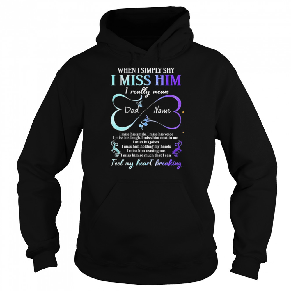 Dad In Heaven When I Simply Say I Miss Him I Really Mean I Miss His Smile I Miss His Voice T- Unisex Hoodie