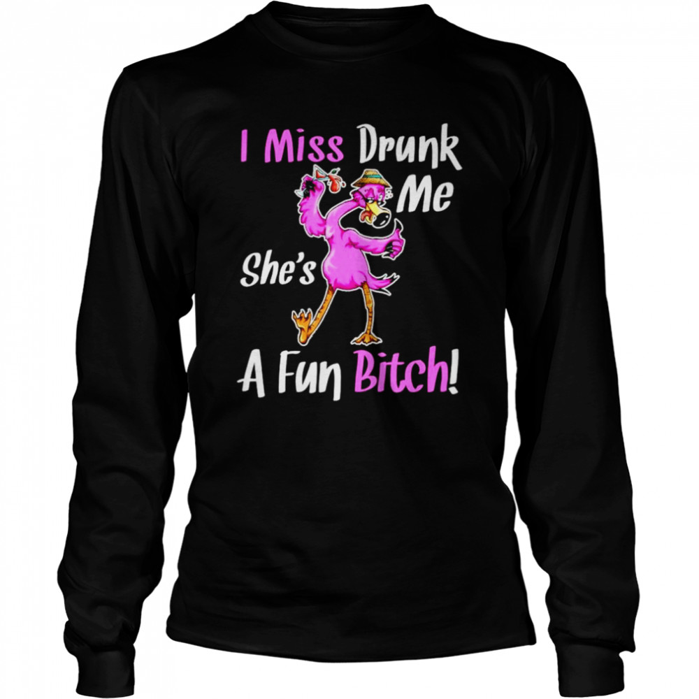 Flamingo I miss drunk me she’s a fun bitch shirt Long Sleeved T-shirt