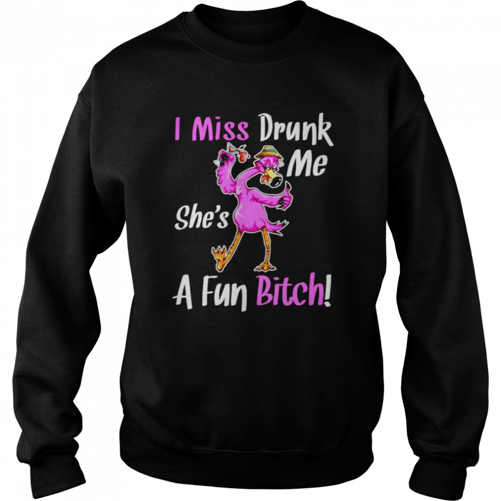 Flamingo I miss drunk me she’s a fun bitch shirt Unisex Sweatshirt