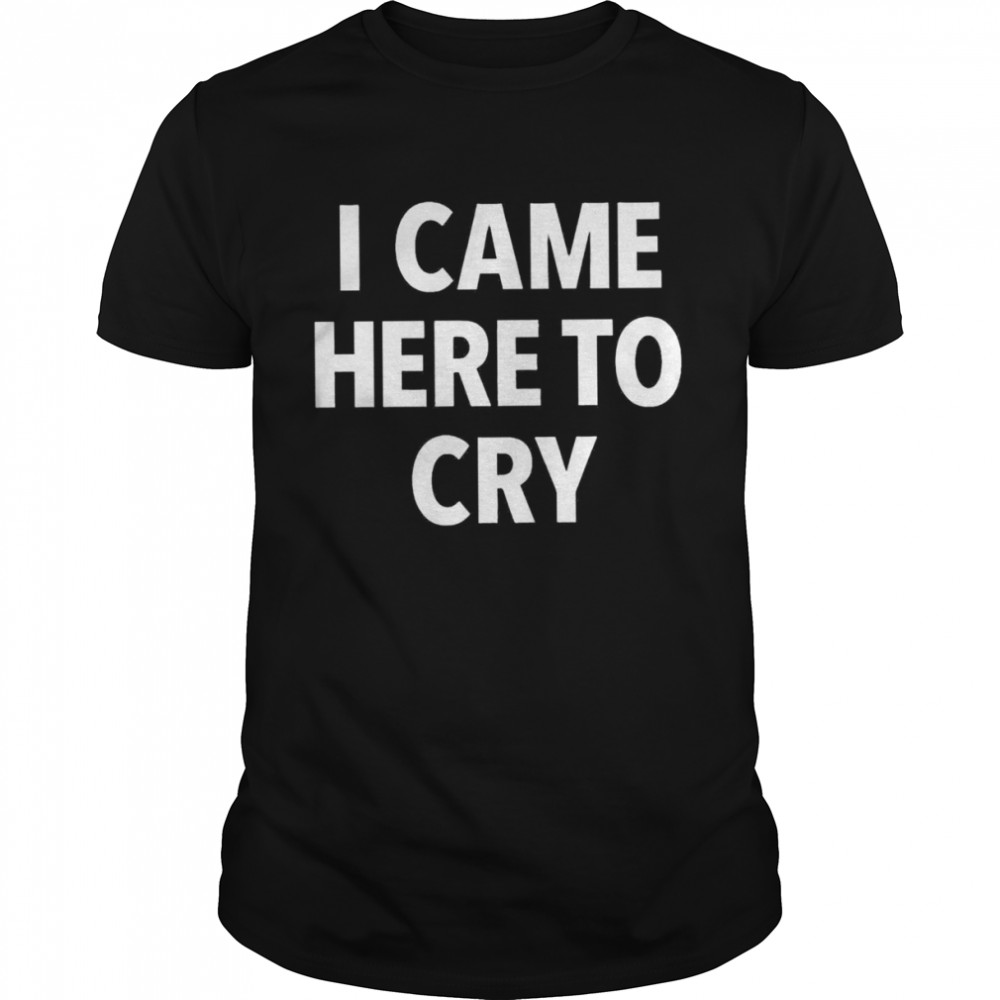 I came here to cry shirt Classic Men's T-shirt