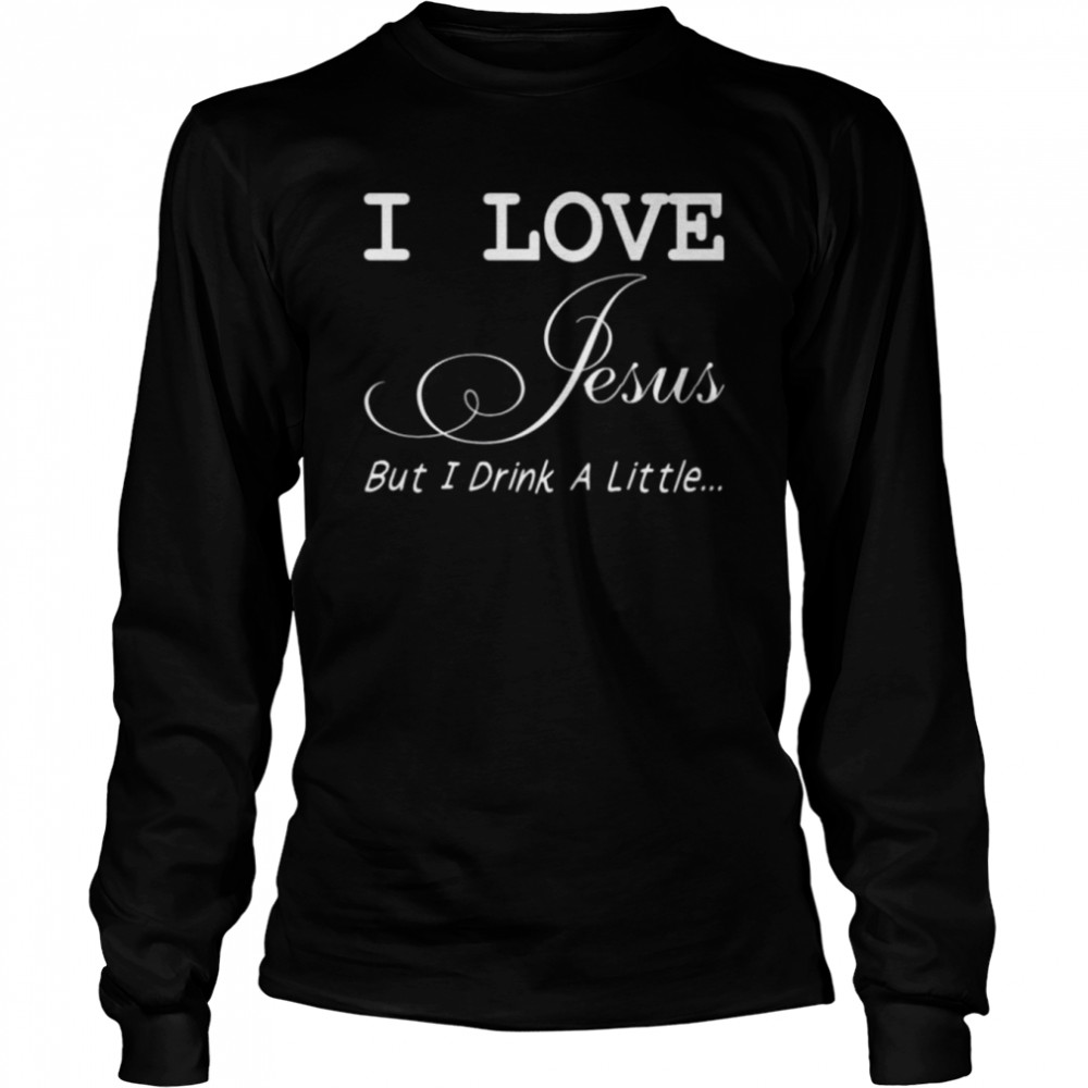 I love jesus but I drink a little shirt Long Sleeved T-shirt