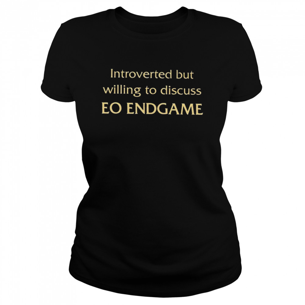 Introverted but willing to discuss Eo Endgame shirt Classic Women's T-shirt