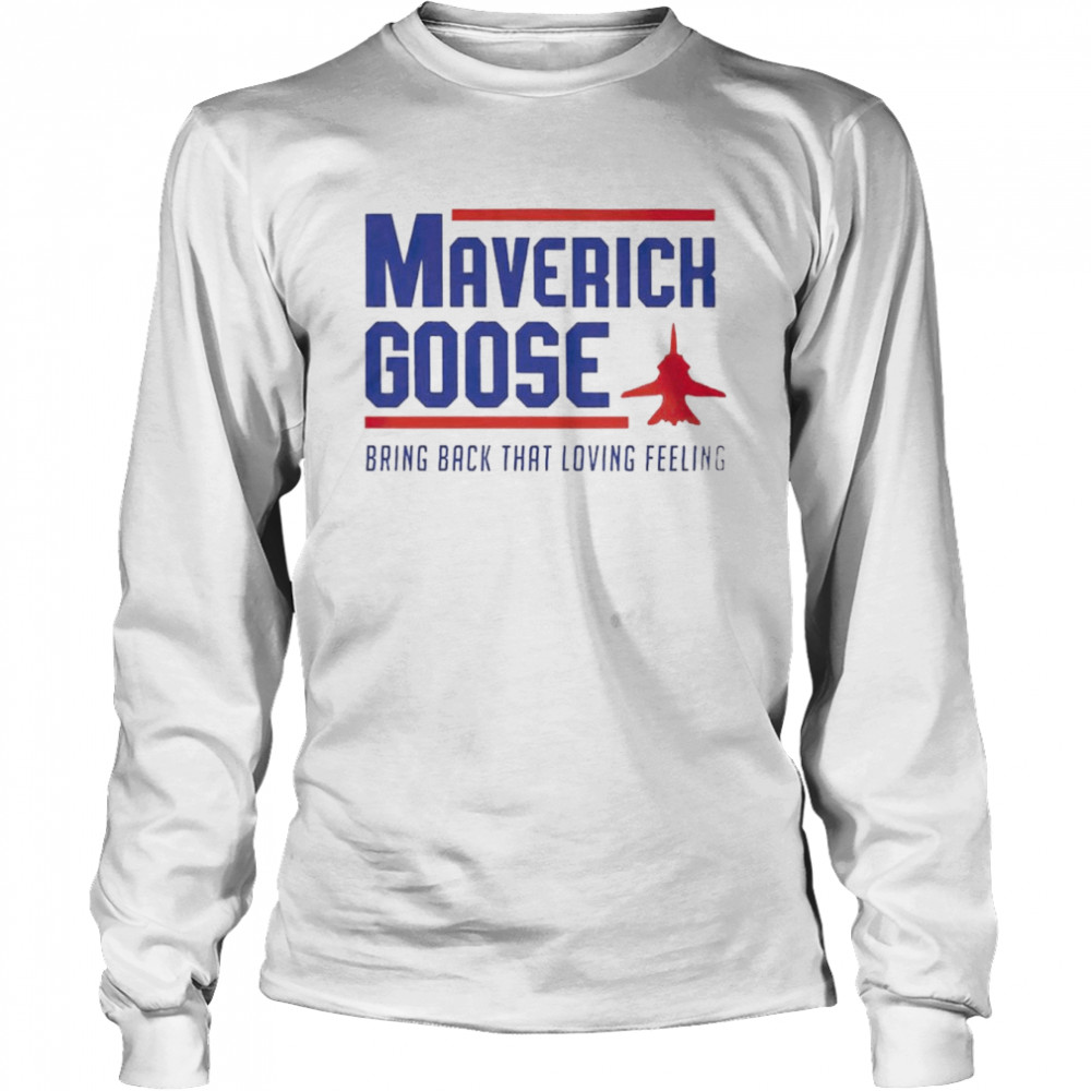 Maverick Goose Bring Back That Loving Feeling -Top Gun 2022 T- Long Sleeved T-shirt