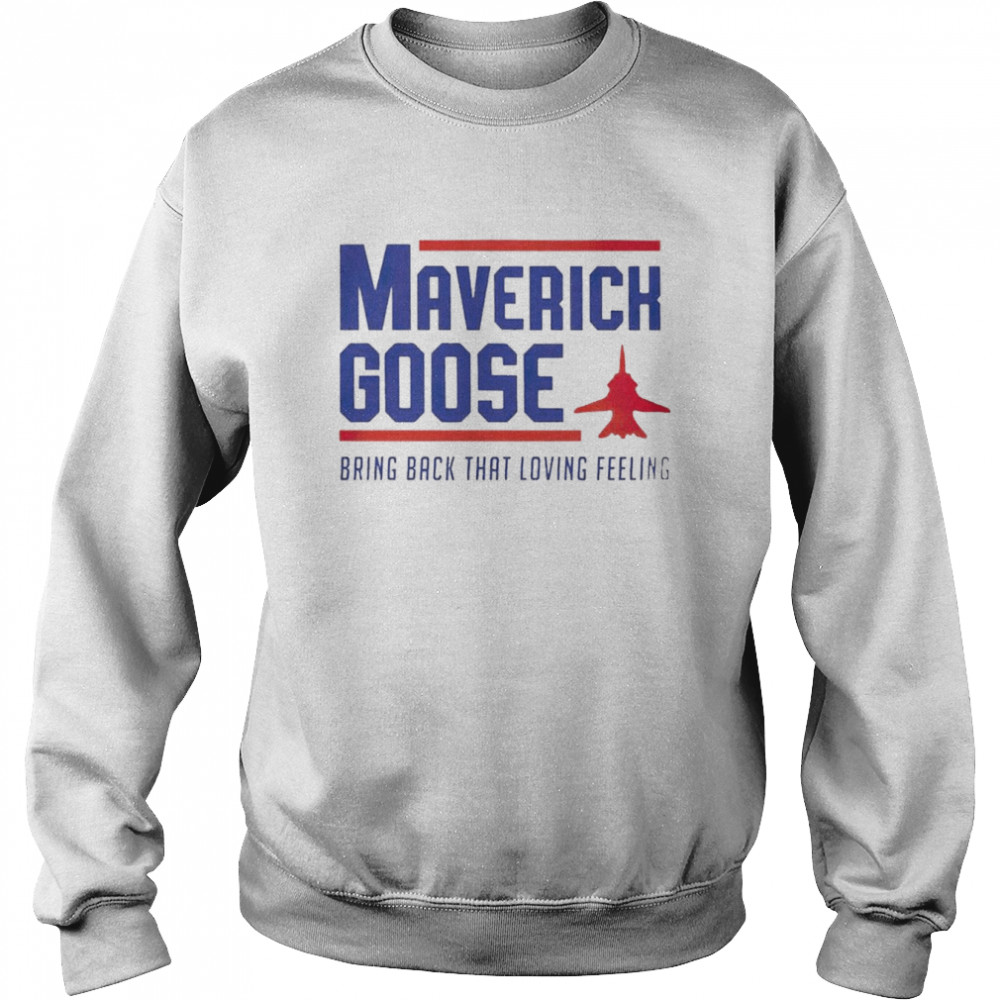 Maverick Goose Bring Back That Loving Feeling -Top Gun 2022 T- Unisex Sweatshirt