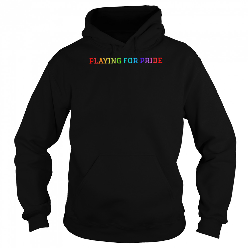 Playing for pride 2022 T-shirt Unisex Hoodie