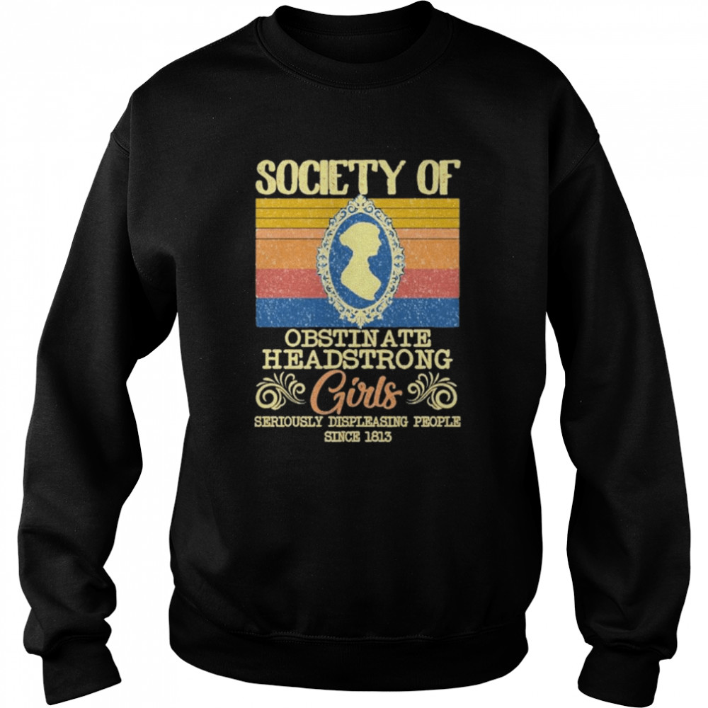 Retro Society Of Obstinate Headstrong Girls Seriously Displeasing People Since 1813 Vintage Unisex Sweatshirt