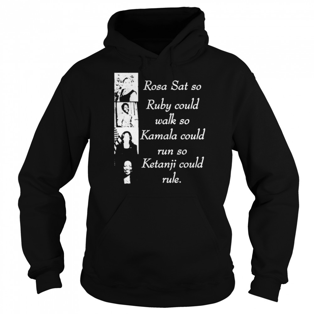 Rosa Sat So Ruby Could Walk So Kamala Could Run So Ketanji T- Unisex Hoodie