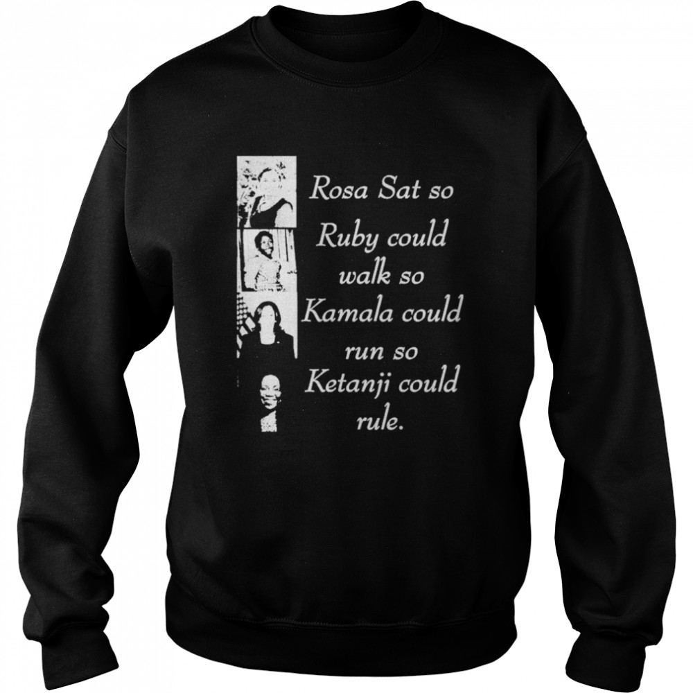 Rosa Sat So Ruby Could Walk So Kamala Could Run So Ketanji T- Unisex Sweatshirt