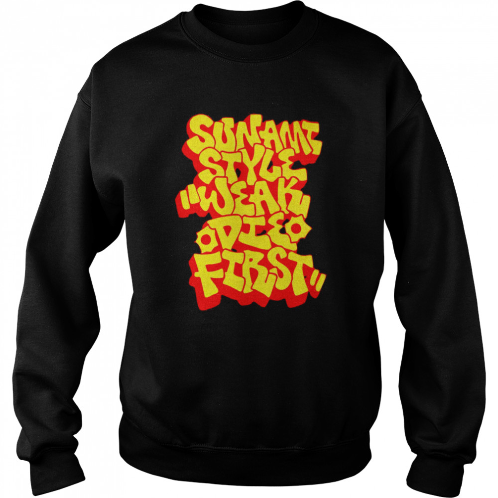 Sunami Style Weak Die First logo T-shirt Unisex Sweatshirt