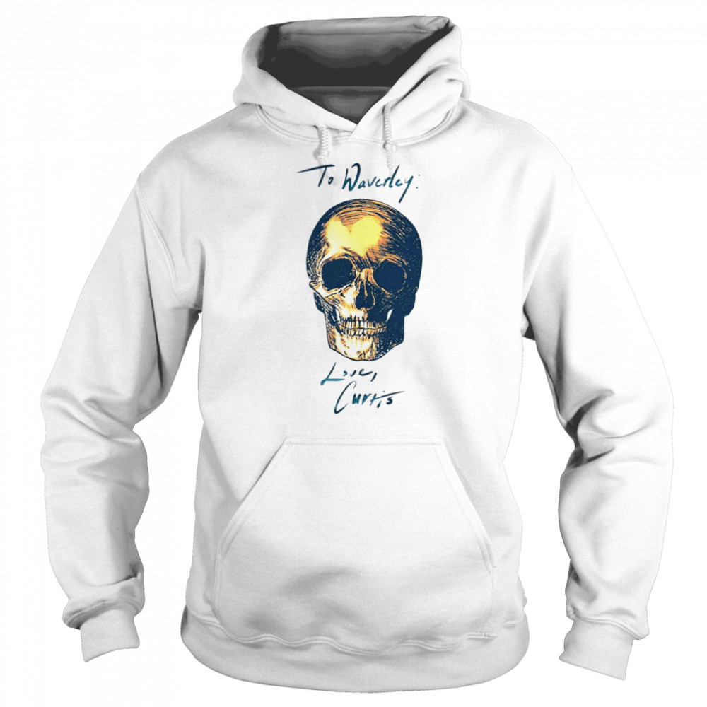 To Waverly Love Curtis Skull 2022 T-shirt Unisex Hoodie