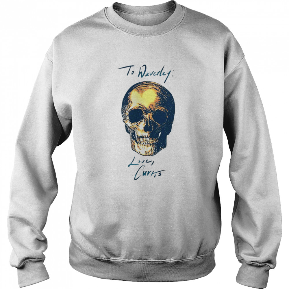 To Waverly Love Curtis Skull 2022 T-shirt Unisex Sweatshirt