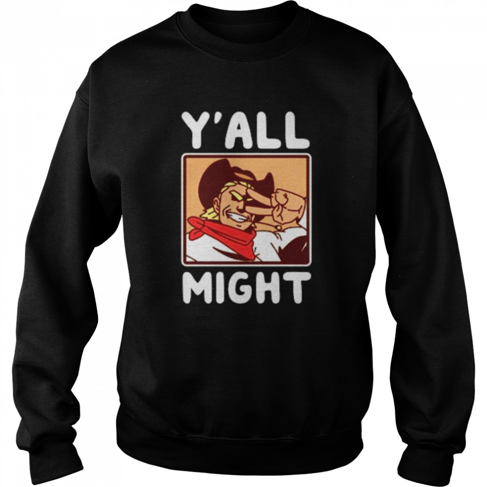 Y’all Might Cowboy Toshinori T- Unisex Sweatshirt