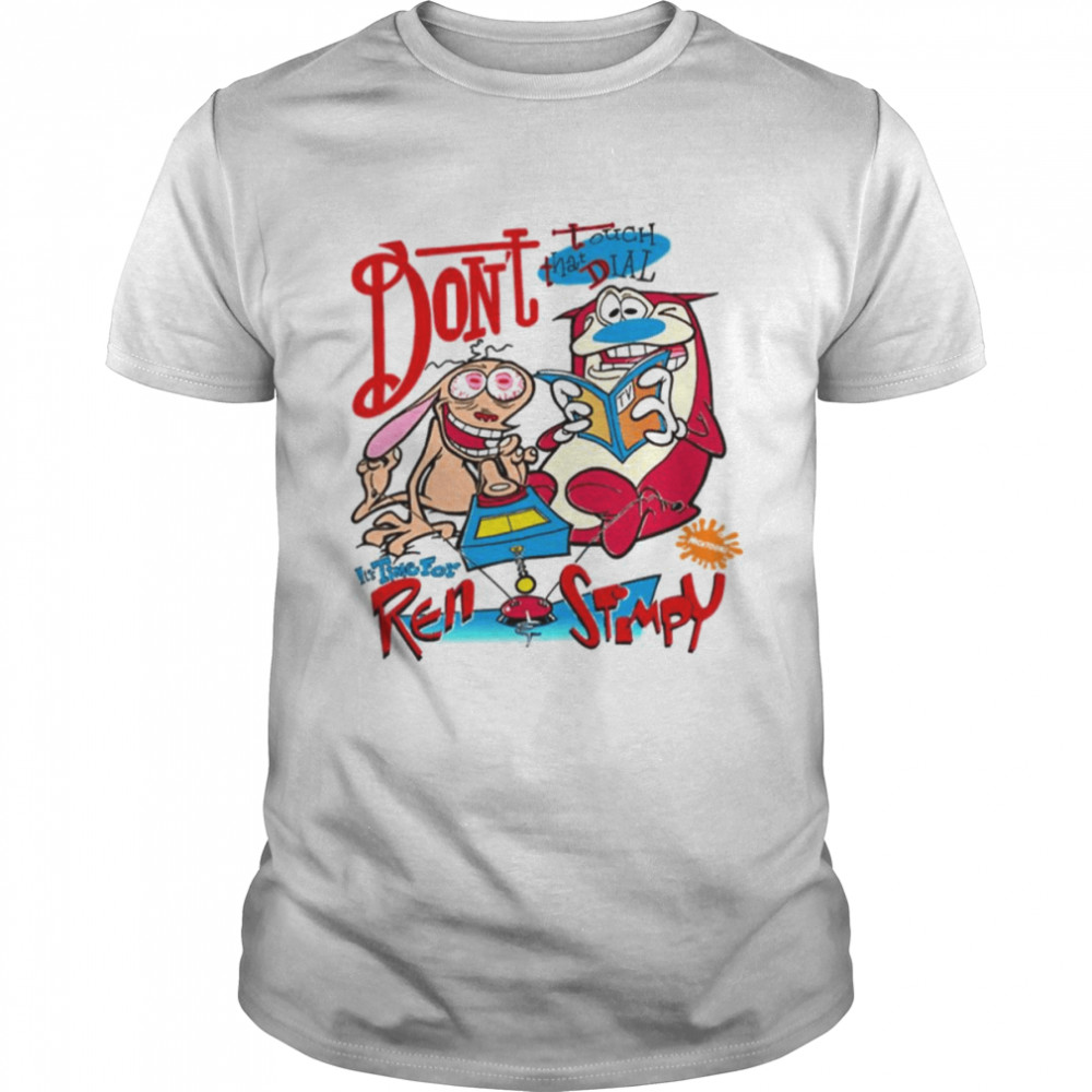 Don’t Touch That Dial Ren And Stimpy 90s Cartoon shirt