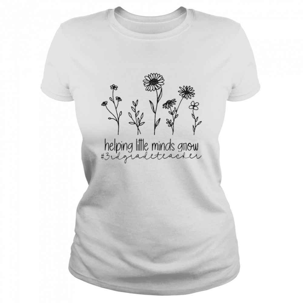 Helping Little Minds Grow 3rd Grade Teacher  Classic Women's T-shirt
