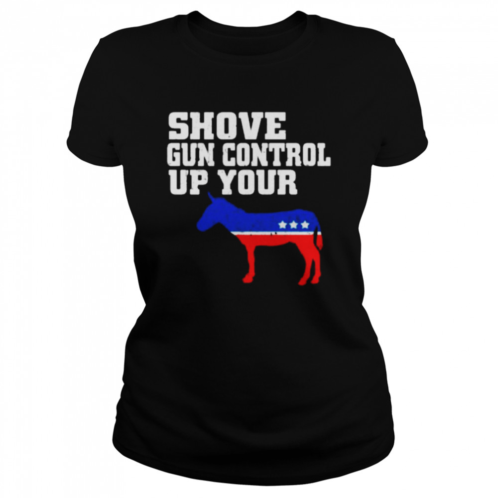 Shove Gun Control Up Your -ss Donkey Classic Women's T-shirt