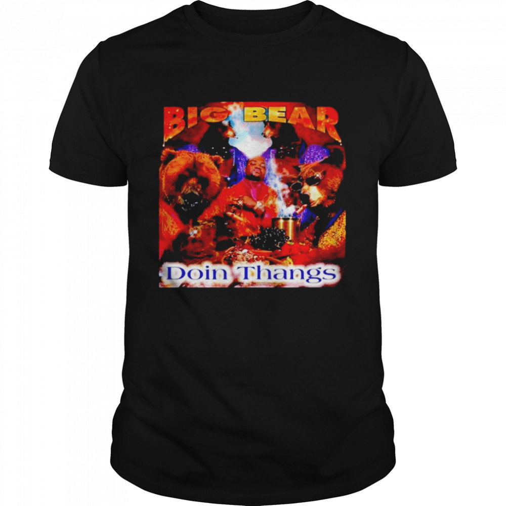 Big bear doin thangs shirt - T Shirt Classic