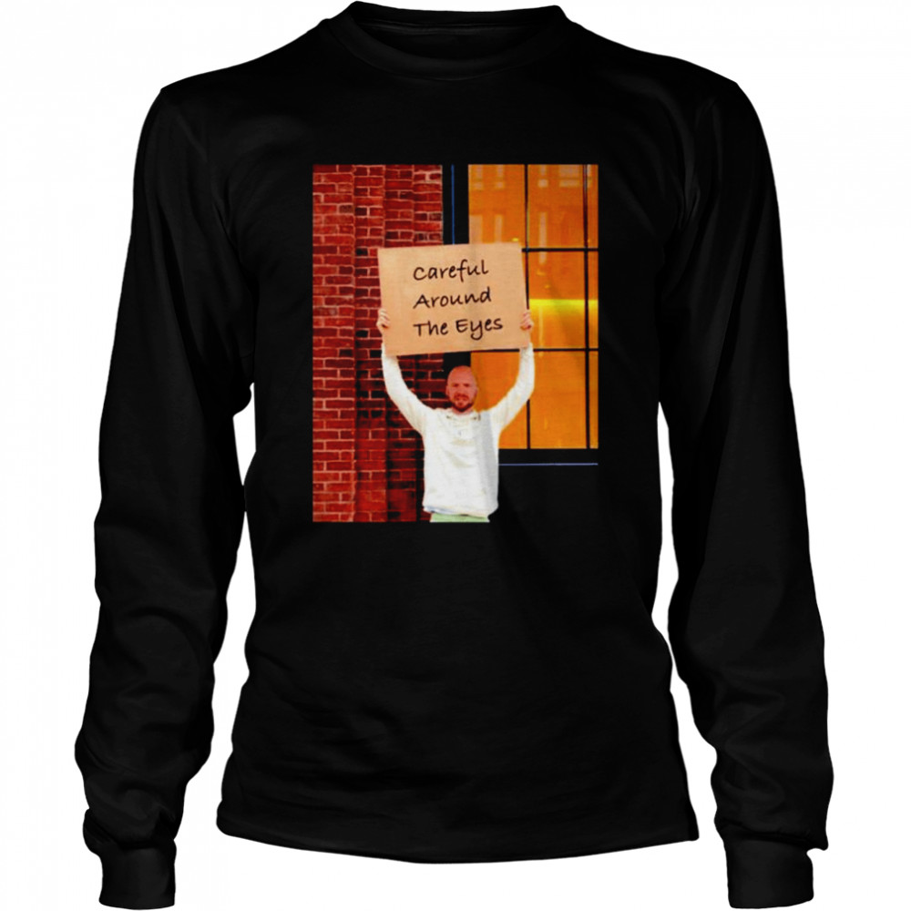 Sean Evans Careful Around The Eyes Long Sleeved T-shirt