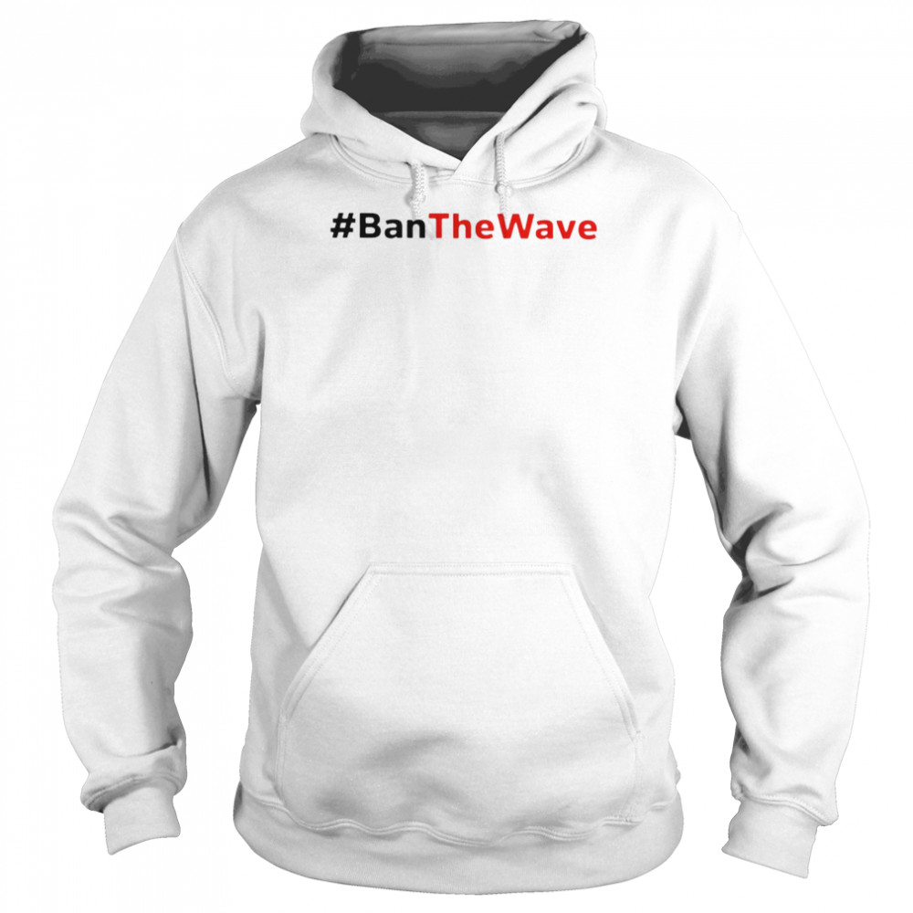 Ban The Wave 2022 T-shirt Unisex Hoodie