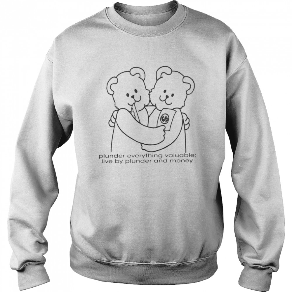 Bear Plunder Everything Valuable Live By Plunder And Money Unisex Sweatshirt