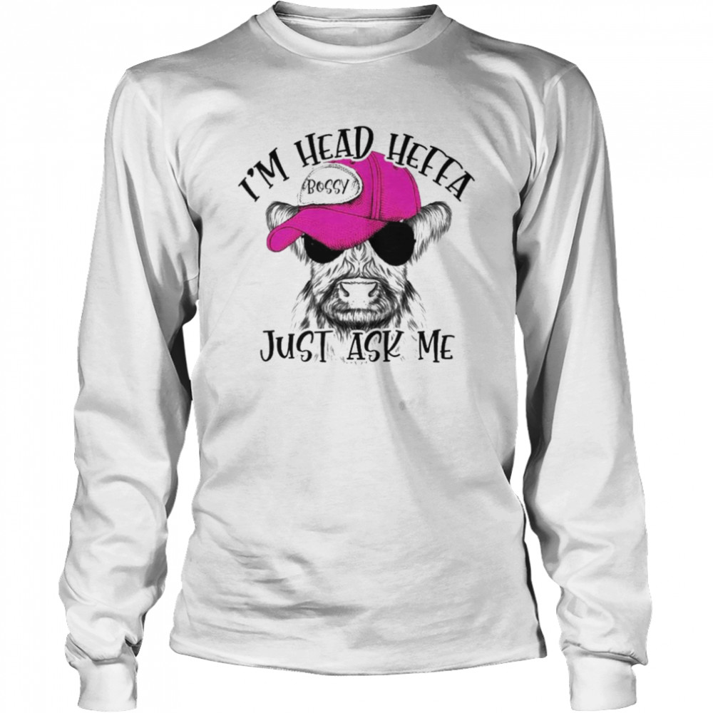 Cow I’m head heffa bossy just ask me shirt Long Sleeved T-shirt