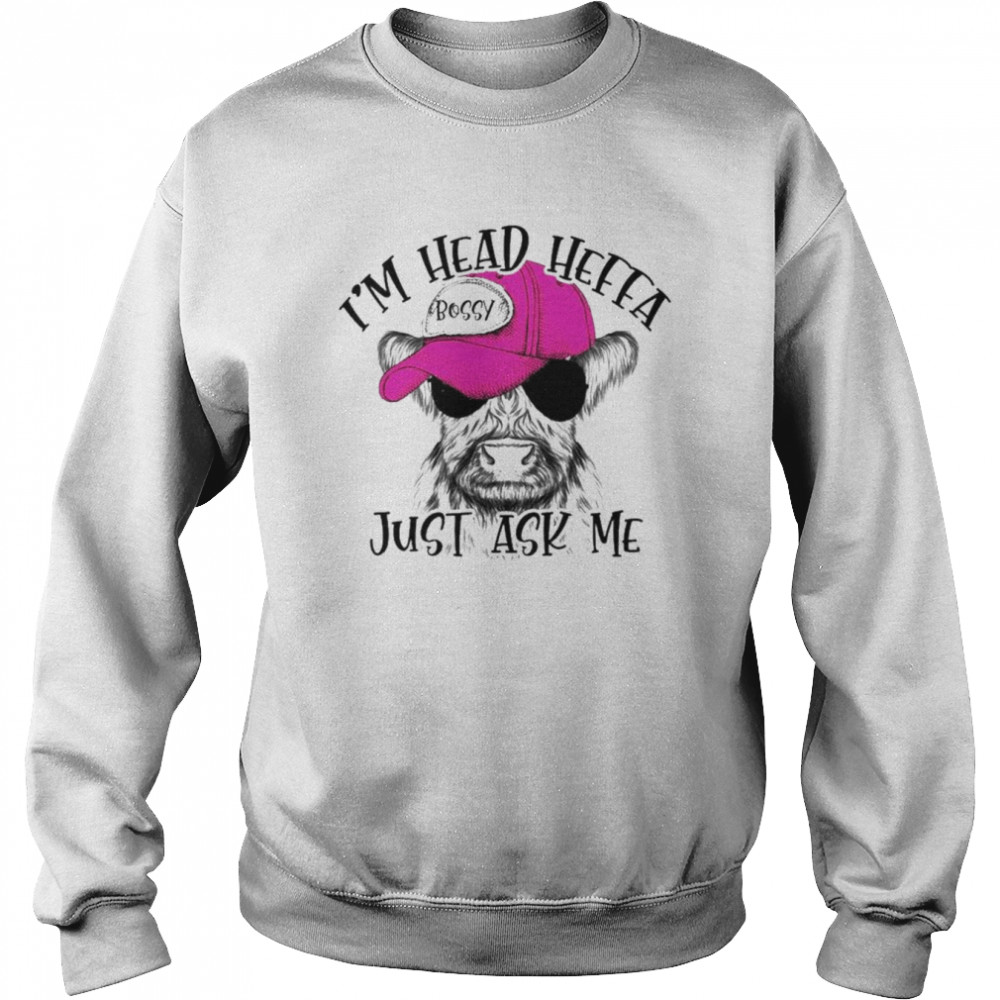 Cow I’m head heffa bossy just ask me shirt Unisex Sweatshirt