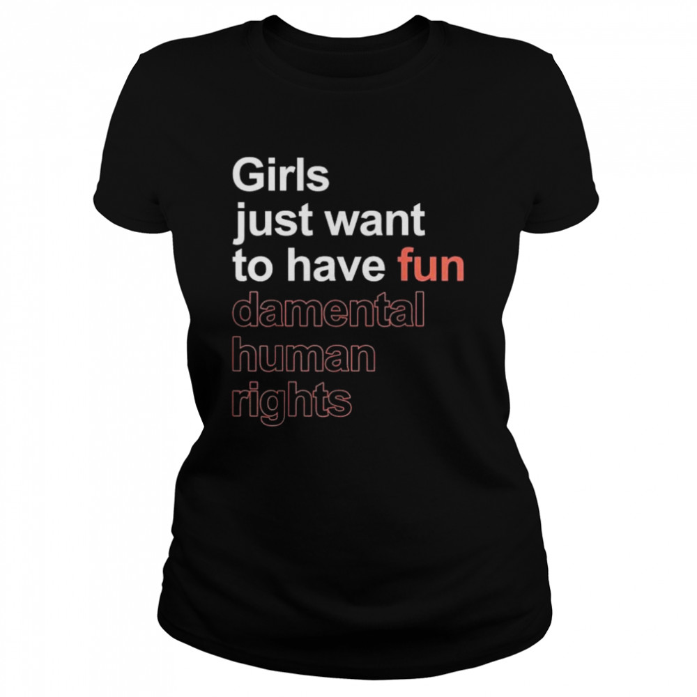 Girls just want to have fun-damental human rights feminist shirt Classic Women's T-shirt