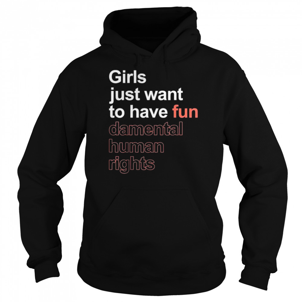 Girls just want to have fun-damental human rights feminist shirt Unisex Hoodie