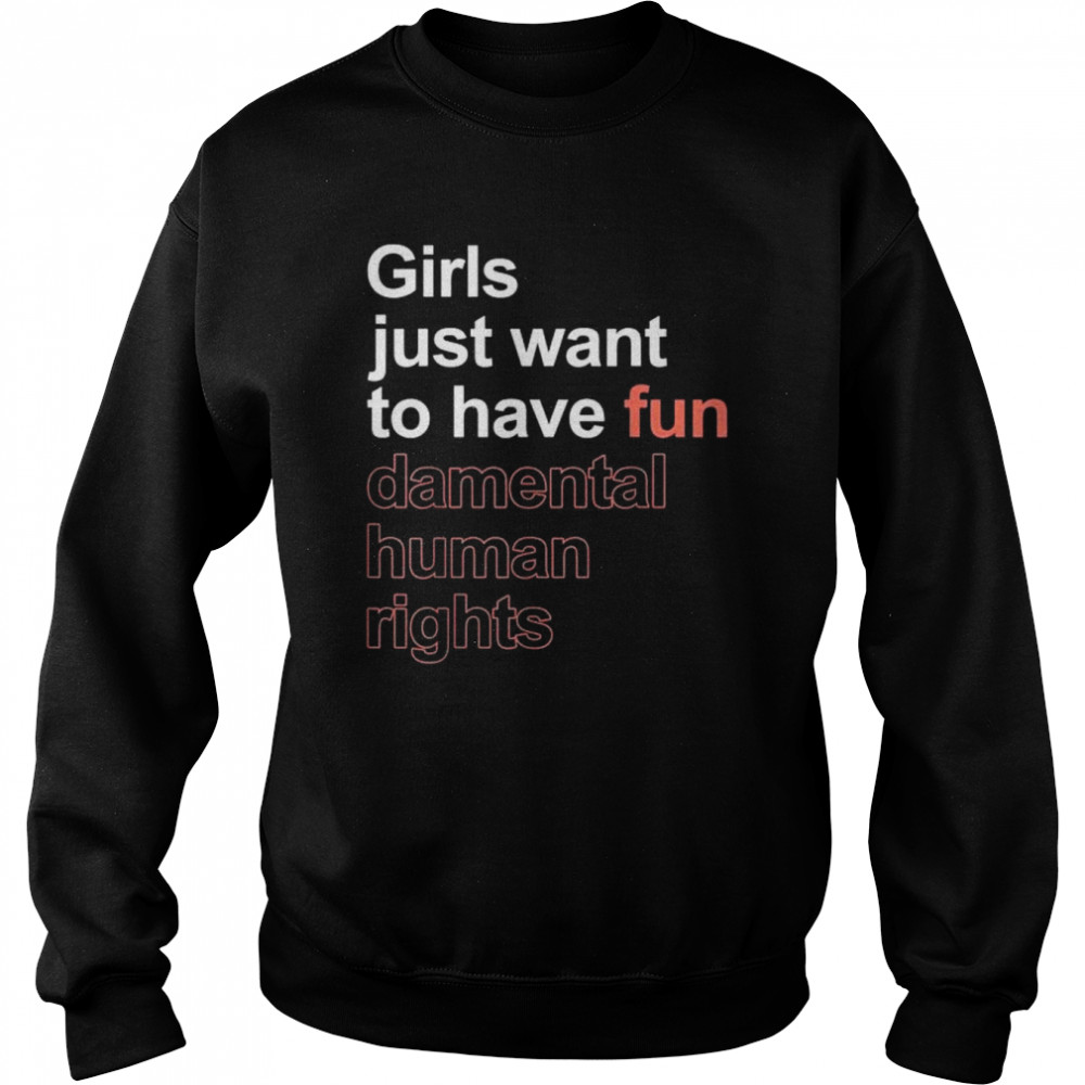 Girls just want to have fun-damental human rights feminist shirt Unisex Sweatshirt