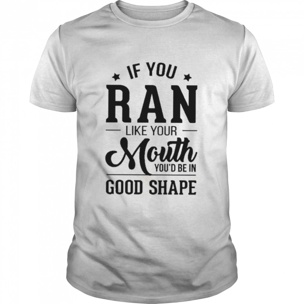 If you ran like your mouth you’d be in good shape shirt Classic Men's T-shirt