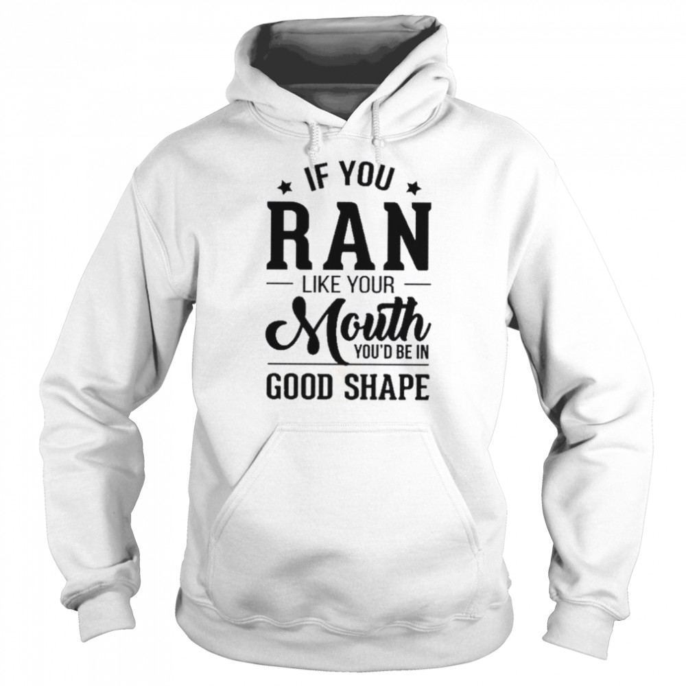 If you ran like your mouth you’d be in good shape shirt Unisex Hoodie