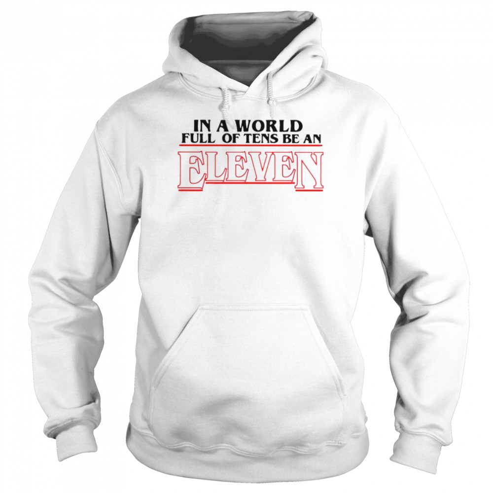 In a world full of Tens be an Eleven shirt Unisex Hoodie