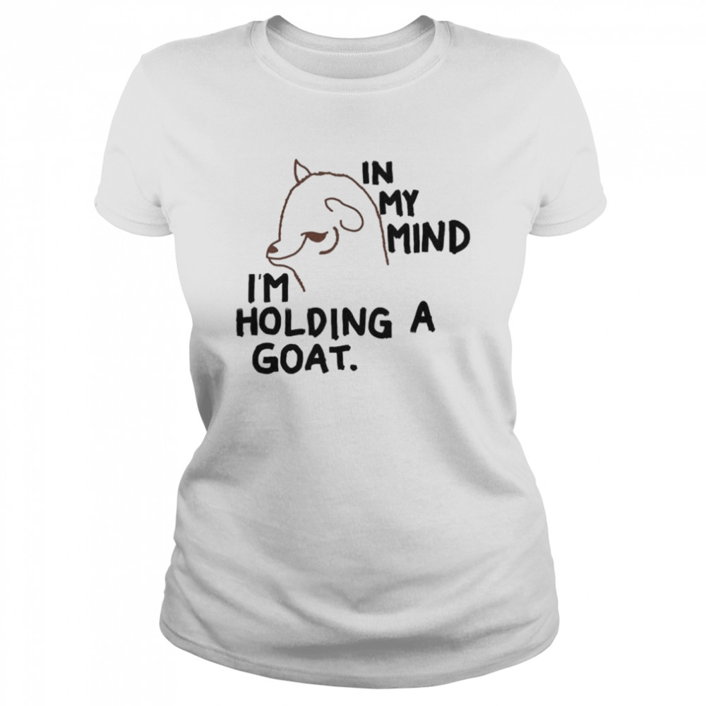 In my mind I’m holding a goat shirt Classic Women's T-shirt