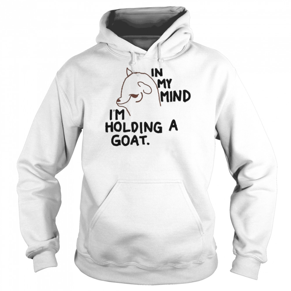 In my mind I’m holding a goat shirt Unisex Hoodie