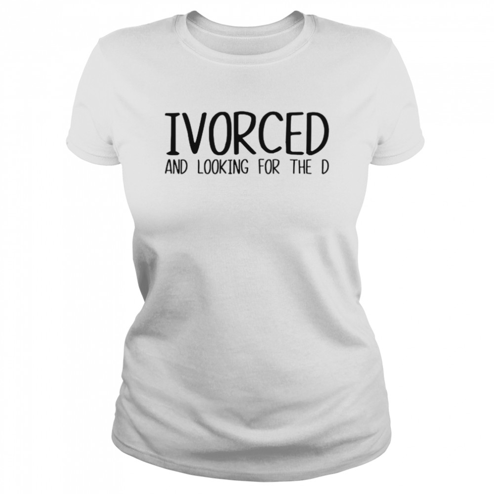 Ivorced And Looking For The D Classic Women's T-shirt