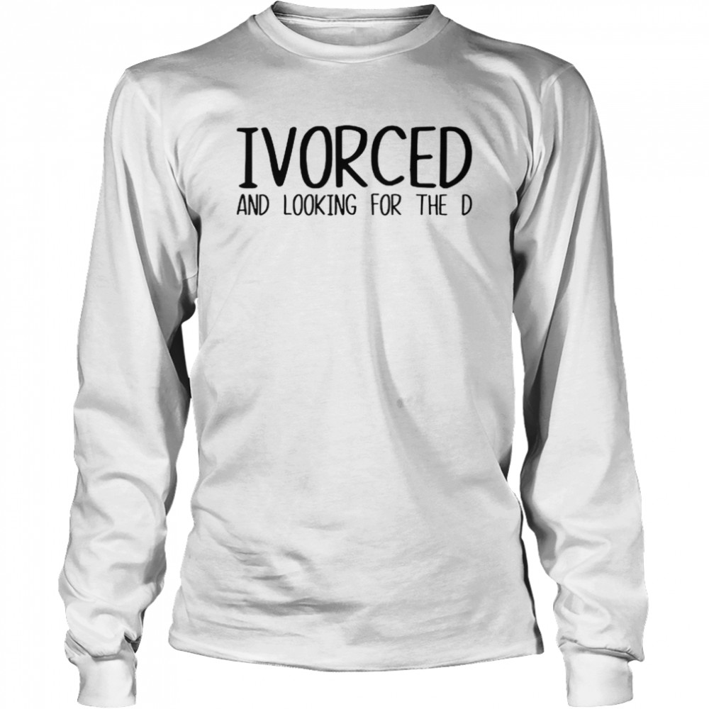 Ivorced And Looking For The D Long Sleeved T-shirt