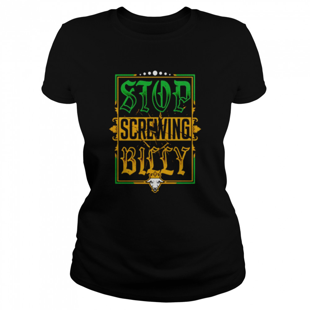 Stop screwing billy shirt Classic Women's T-shirt