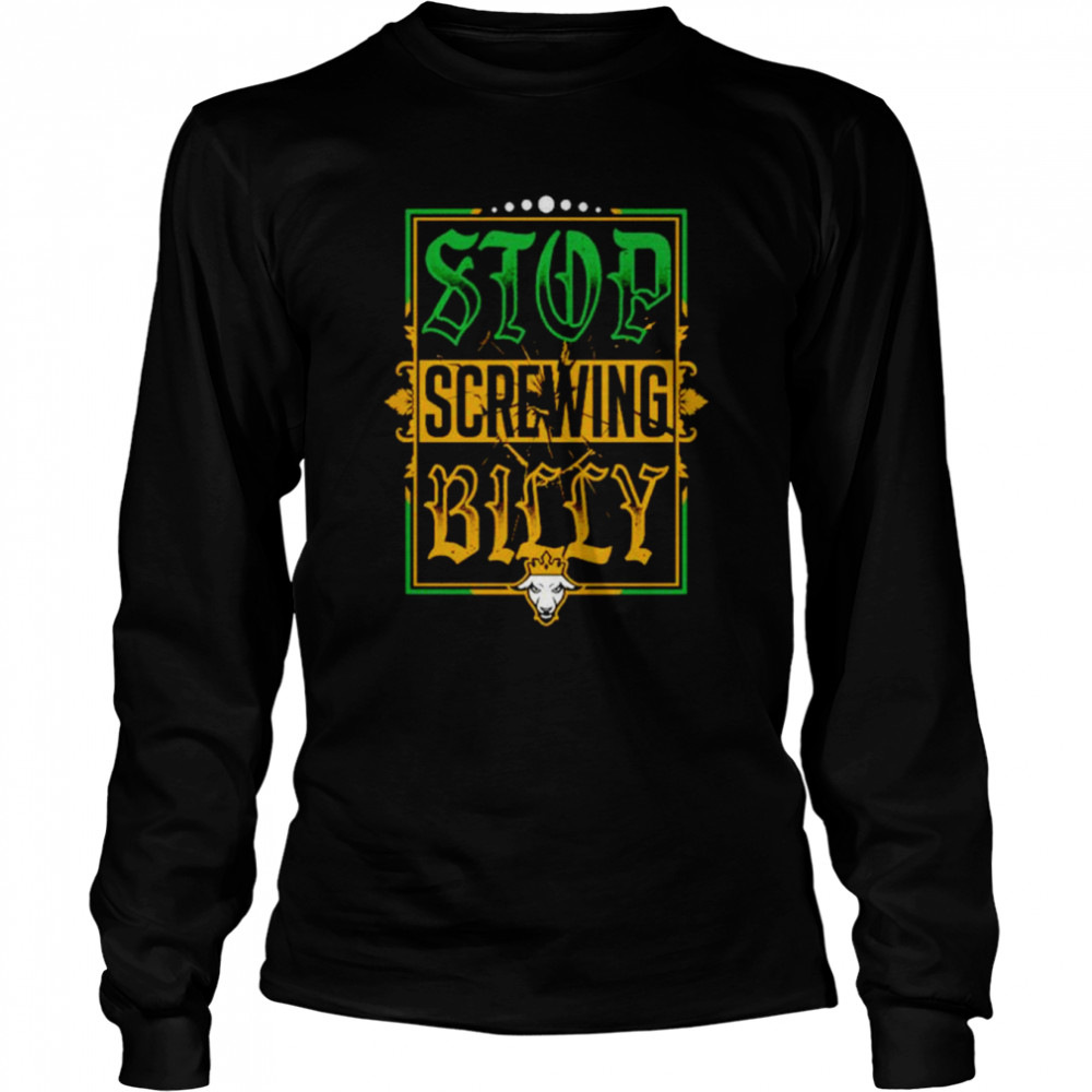 Stop screwing billy shirt Long Sleeved T-shirt