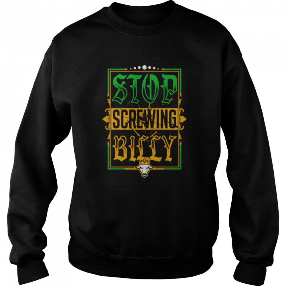 Stop screwing billy shirt Unisex Sweatshirt