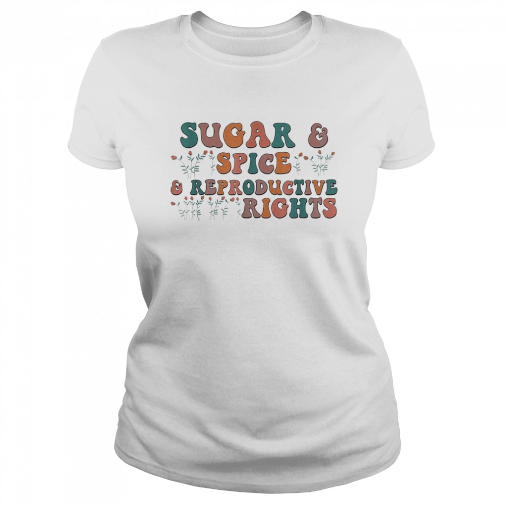 Sugar & Spice and Reproductive Rights Feminist Support T- Classic Women's T-shirt