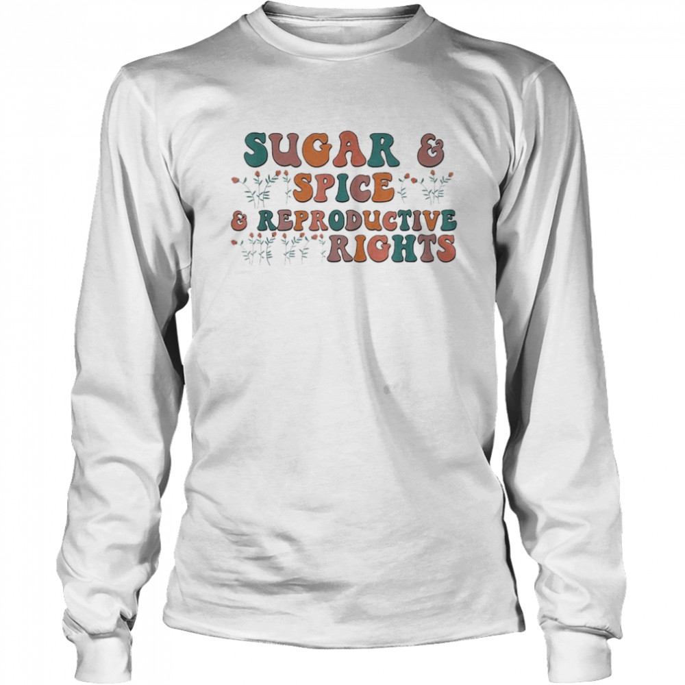 Sugar & Spice and Reproductive Rights Feminist Support T- Long Sleeved T-shirt