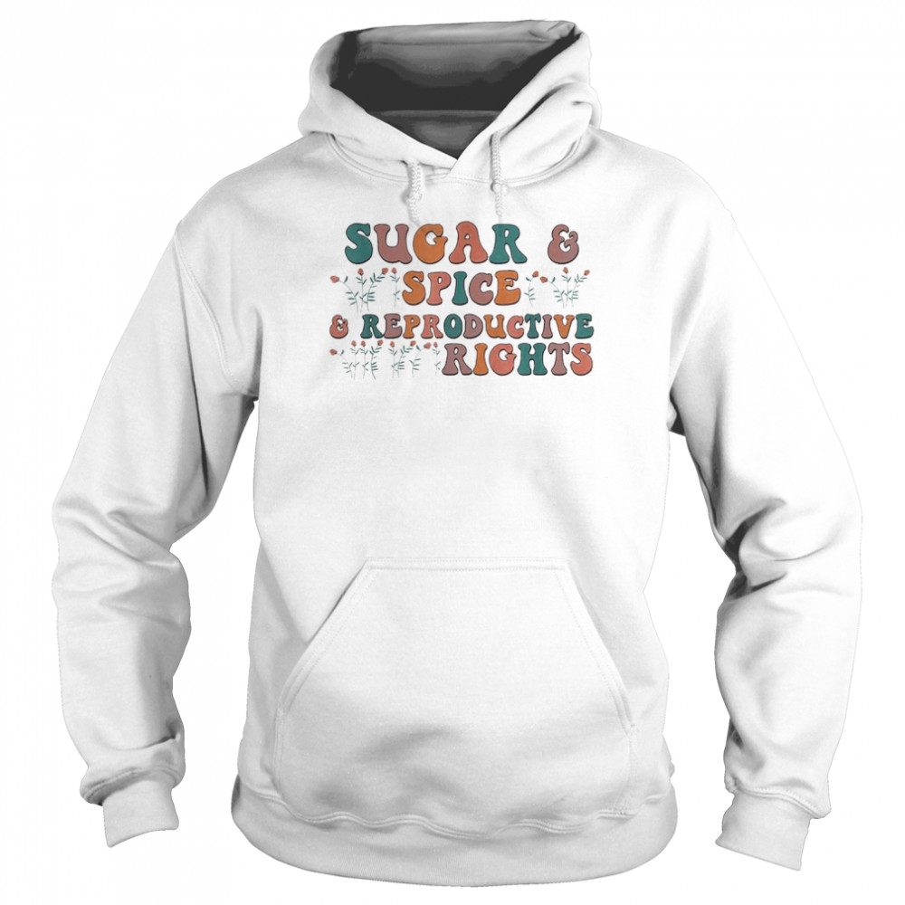 Sugar & Spice and Reproductive Rights Feminist Support T- Unisex Hoodie