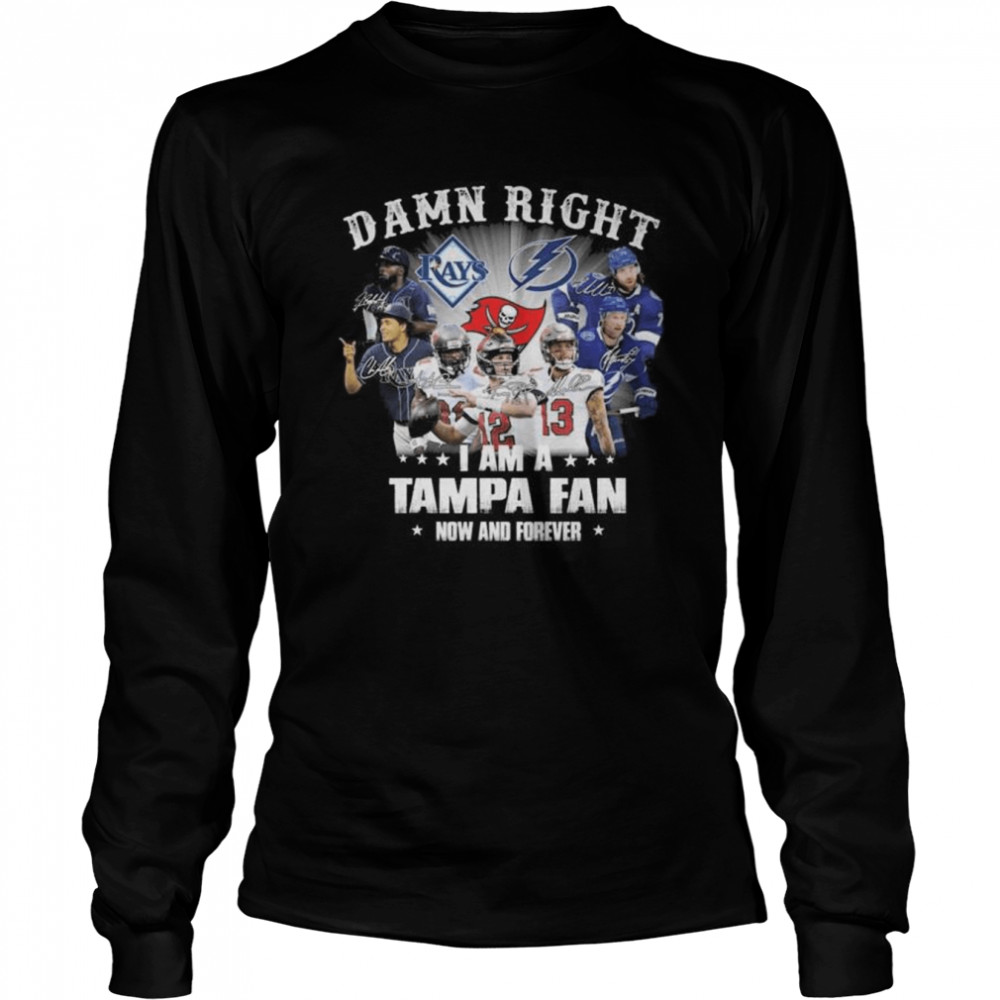 Tampa Bay Lightning Tampa Bay Rays Tampa Bay Buccaneers damn right I am a tampa fan now and forever signatures shirt Long Sleeved T-shirt