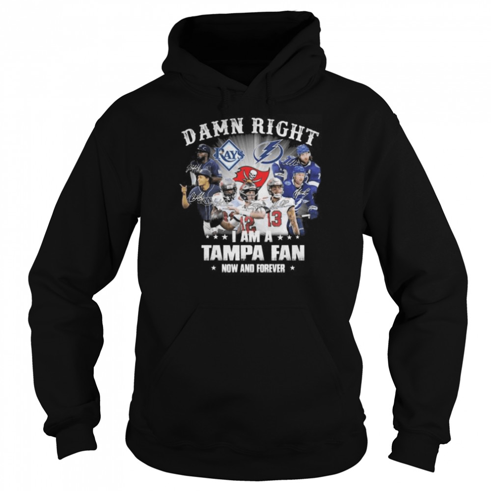 Tampa Bay Lightning Tampa Bay Rays Tampa Bay Buccaneers damn right I am a tampa fan now and forever signatures shirt Unisex Hoodie