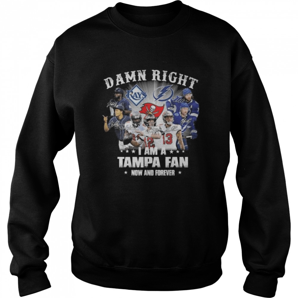 Tampa Bay Lightning Tampa Bay Rays Tampa Bay Buccaneers damn right I am a tampa fan now and forever signatures shirt Unisex Sweatshirt