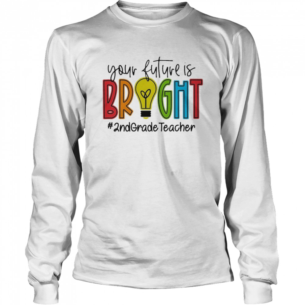 Your Future Is Bright Assistant 2nd Grade Teacher Long Sleeved T-shirt