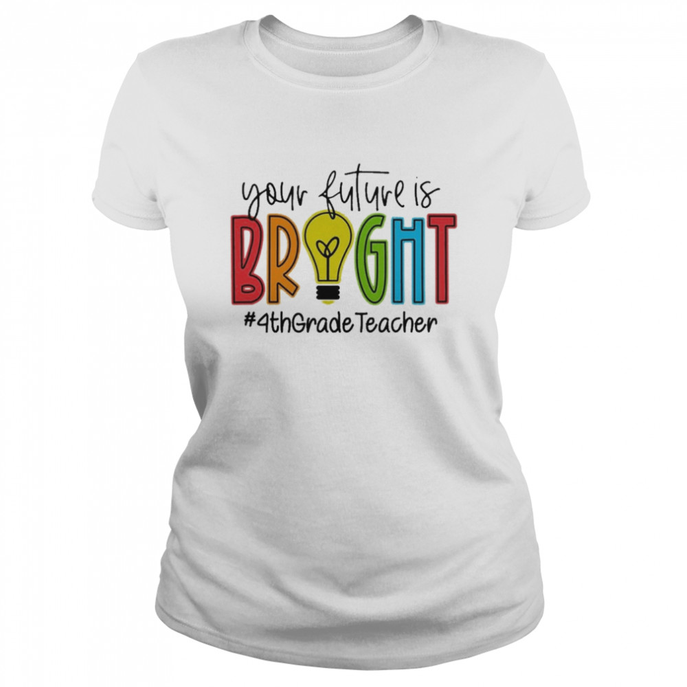 Your Future Is Bright Assistant 4th Grade Teacher Classic Women's T-shirt