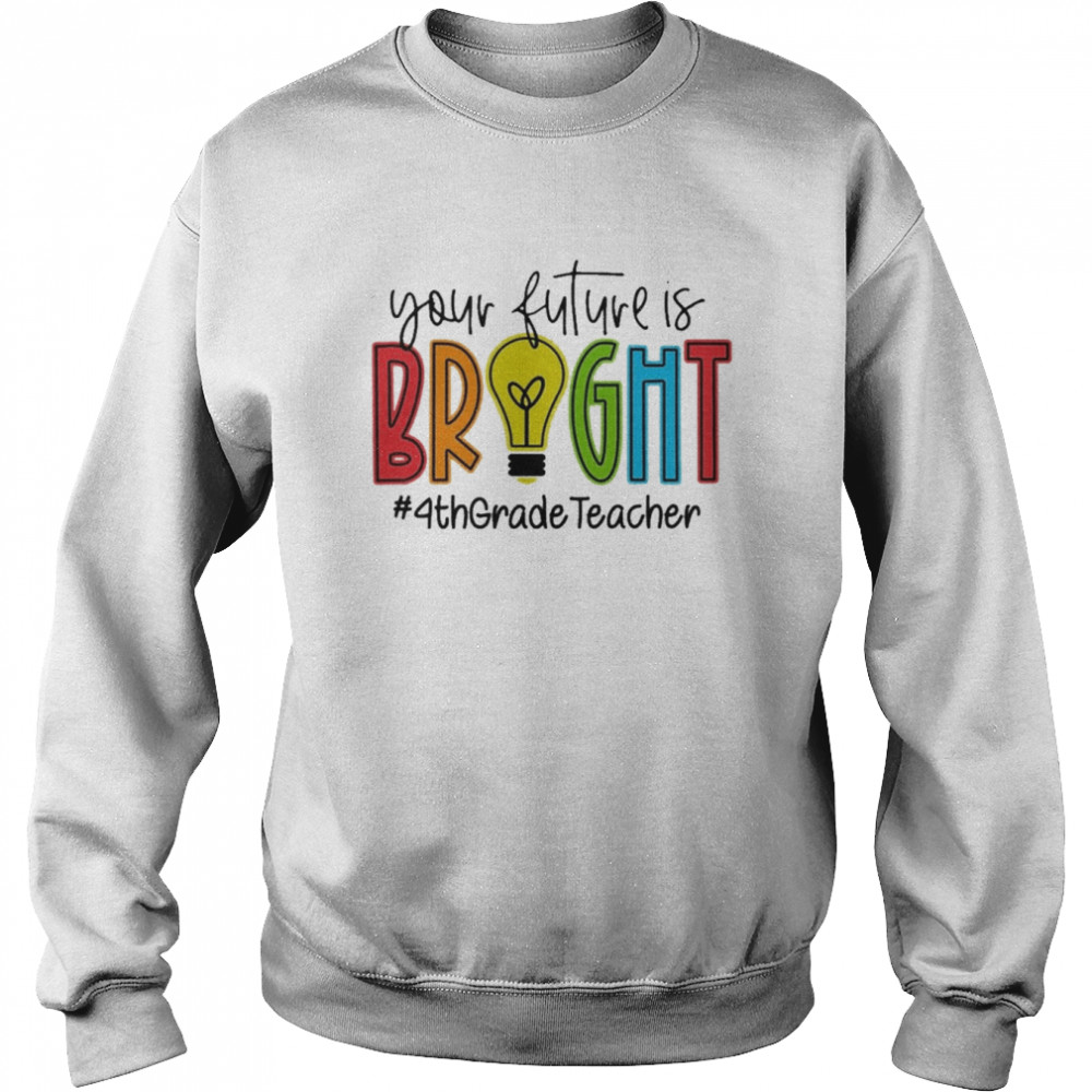 Your Future Is Bright Assistant 4th Grade Teacher Unisex Sweatshirt