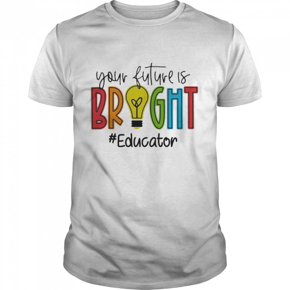 Your Future Is Bright Educator Classic Men's T-shirt